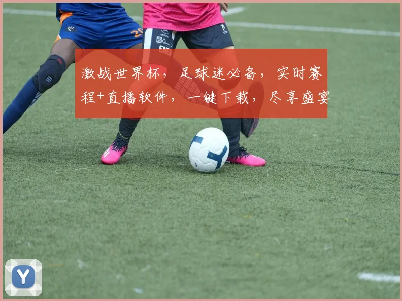 激战世界杯，足球迷必备，实时赛程+直播软件，一键下载，尽享盛宴，错过不待