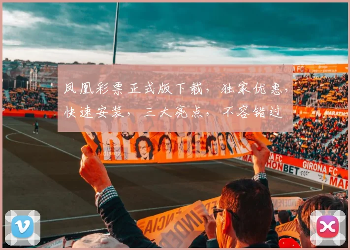 凤凰彩票正式版下载，独家优惠，快速安装，三大亮点，不容错过