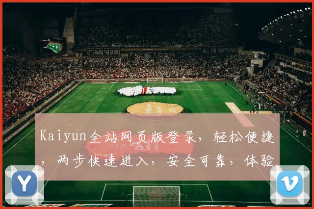 Kaiyun全站网页版登录，轻松便捷，两步快速进入，安全可靠，体验非凡