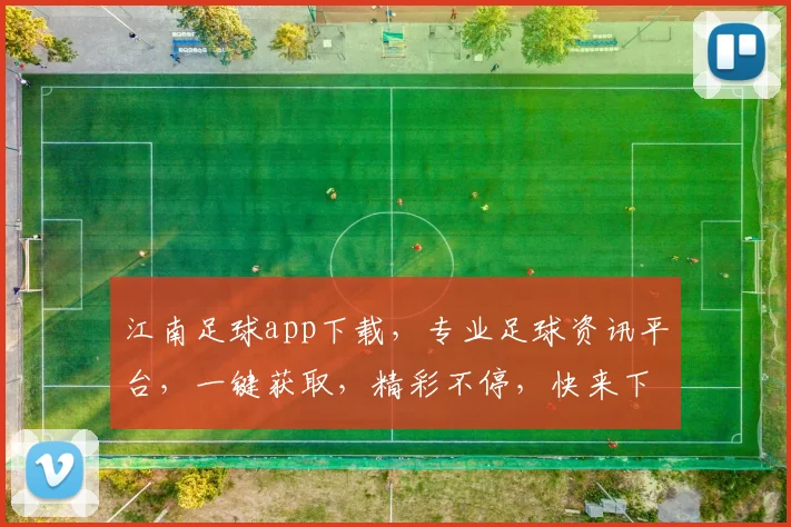 江南足球app下载，专业足球资讯平台，一键获取，精彩不停，快来下载体验